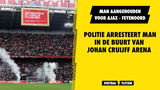 Politie arresteert man bij Johan Cruijff ArenA voor #ajafey