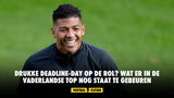 Drukke deadline-day op de rol? Wat er in de vaderlandse top nog staat te gebeuren