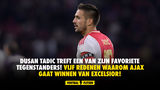 Dusan Tadic treft een van zijn favoriete tegenstanders! Vijf redenen waarom Ajax gaat winnen van Excelsior!