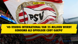 '40-voudig international van 25 miljoen wordt genoemd als opvolger Cody Gakpo'
