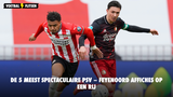 De vijf meest spectaculaire edities van PSV – Feyenoord op een rij