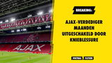Ajax-verdediger maanden uitgeschakeld door knieblessure