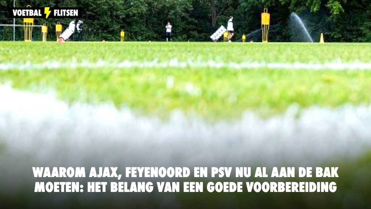 De voorbereiding van Ajax, PSV en Feyenoord op het nieuwe seizoen is begonnen: hier wordt de basis gelegd voor een heel Eredivisie-seizoen.